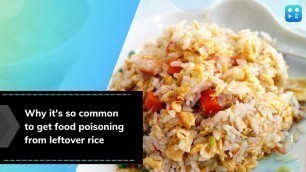'Why it\'s so common to get food poisoning from leftover rice'