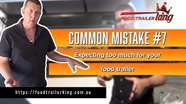 'Common mistake #7 – Expecting too much for your food trailer'