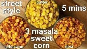 'street style butter sweet corn 3 ways - desi masala, schezwan & classic butter | sweet corn chaat'