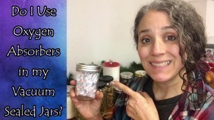 'Do I Use Oxygen Absorbers in My Vacuum Sealed Jars?'