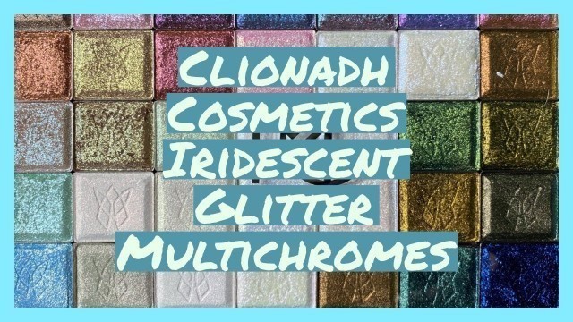 'Clionadh Cosmetics - Iridescent Glitter Multichromes Swatch Party!'