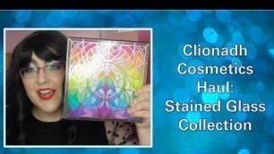 'Clionadh Cosmetics Haul | Stained Glass Collection'