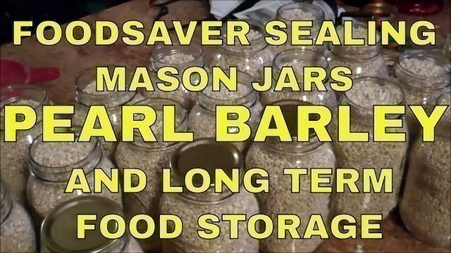 'Foodsaver Sealing Mason Jars~Pearl Barley And Long Term Food Storage'