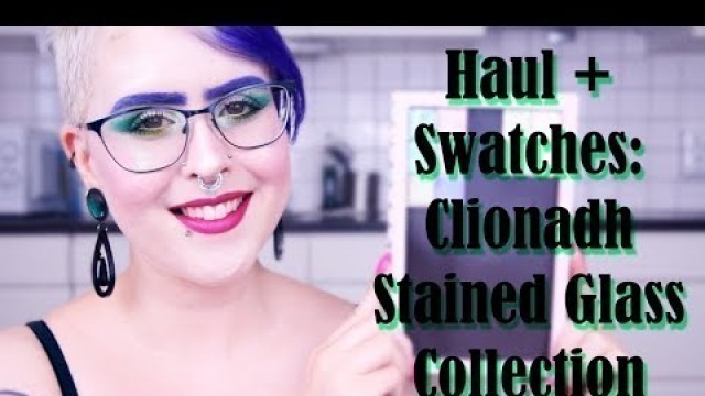 'Clionadh Cosmetics Stained Glass Collection Haul + Swatches│MakeupByAnnki'