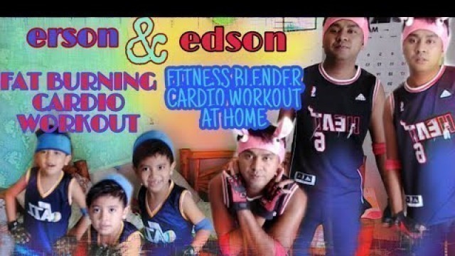 'Cardio workout at home fat burning,fitness blender by daddy edson & erson'