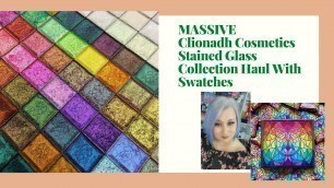 'MASSIVE Clionadh Cosmetics Stained Glass Collection Haul With Swatches'