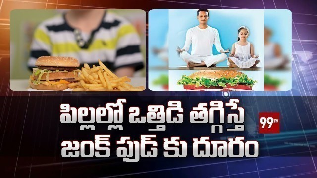 'పిల్లల్లో ఒత్తిడి తగ్గిస్తే జంక్ ఫుడ్ కు దూరం | Kids Eat Junk food due to stress | DNA | 99TV'