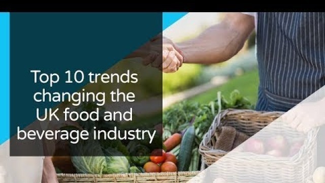 'Top 10 trends changing the UK food and beverage industry'