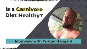 'Is a Carnivore Diet Healthy - Interview with Tristan Haggard'