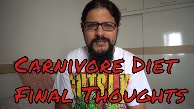 'The Carnivore Diet (Zero Carb Diet) - Final thoughts and take aways from it'
