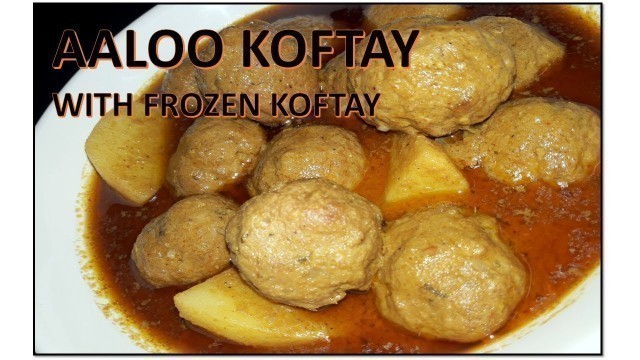 'AALOO KOFTAY (with frozen koftay) | Recipe | BY FOOD JUNCTION'