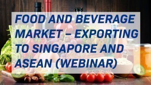 'Food and Beverage Market – Exporting to Singapore and ASEAN (Webinar) | BritCham Singapore'