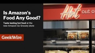 'Testing Amazon Kitchen hot food at Amazon Go Grocery'