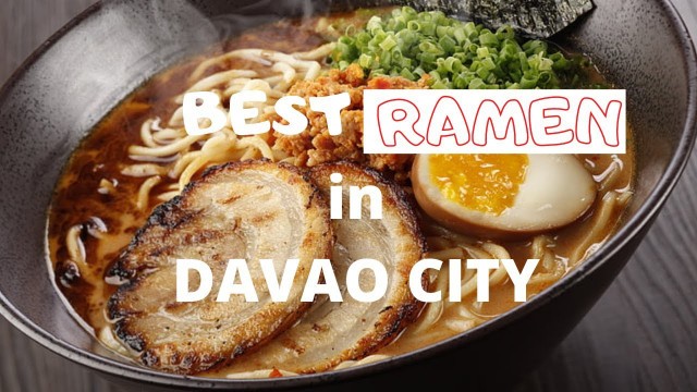 'Amazing Ramen in the Philippines - THE ULTIMATE RAMEN GUIDE IN DAVAO CITY!'