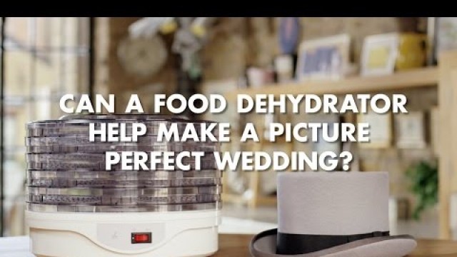 'Can a food dehydrator help make a picture perfect wedding?'