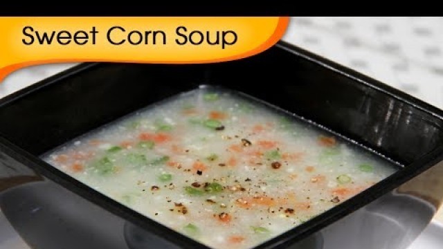 'Veg Sweet Corn Soup - Simple, Healthy & Oil Free Homemade Soup Recipe By Ruchi Bharani'