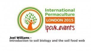'IPCUK 2015 Joel Williams Introduction to soil biology and the soil food web International Permacu'