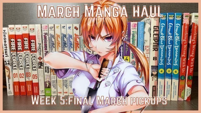 'March Manga Haul | Week 5 : Food Wars, Grand Blue Dreaming, Fire Force and more!'