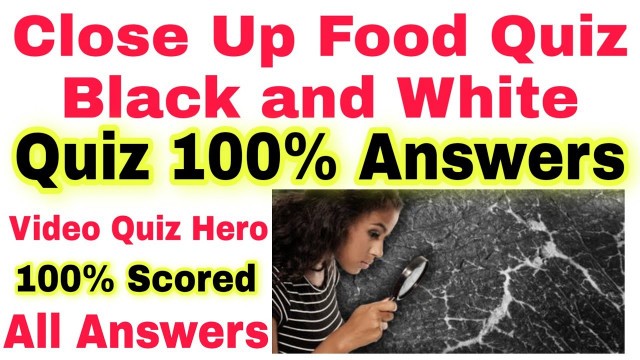 'Close Up Food Quiz – Black & White Edition Quiz 100% Answers | Close Up Food Quiz Black And White'