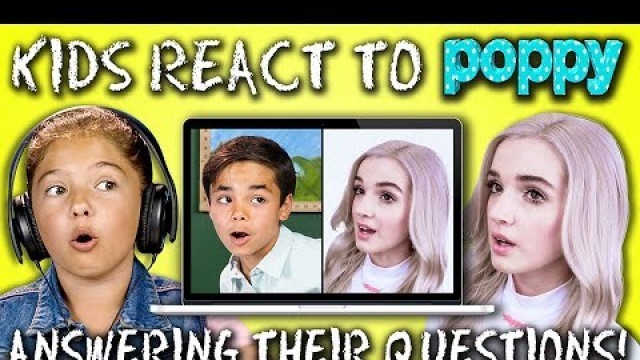 'KIDS REACT TO POPPY ANSWERING KIDS REACT’S QUESTIONS'