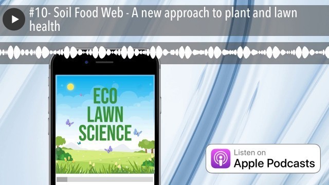 '#10- Soil Food Web - A new approach to plant and lawn health'
