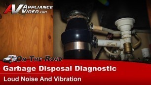 'Garbage Disposer Diagnostic - Making loud noise vibrating and shaking'