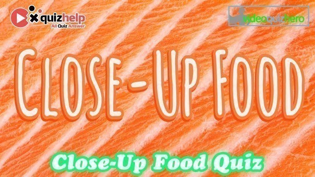 'Close-Up Food Quiz Answers | Video Quiz Hero | QuizHelp.Top'