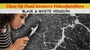 'Close Up Food Quiz Answers Video Quiz Hero | Close Up Food Quiz Black White Answers | VideoQuizHero'
