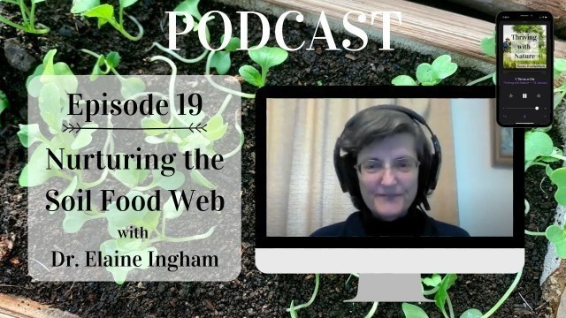 'Thriving with Nature #19  - Nurturing the Soil Food Web with Dr. Elaine Ingham'