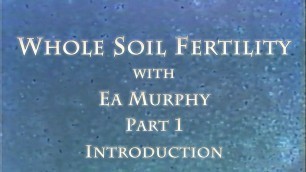 'Whole Soil Fertility with Ea Murphy Part 1 Introduction'