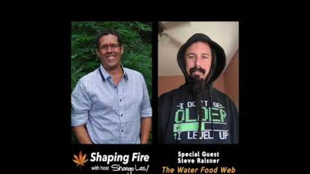 'Shaping Fire Ep. 52 - The Water Food Web and Aquaponics with guest Steve Raisner'