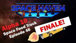 'Space Food Truck Ship Greenbeef: Space Haven Alpha 10 [EP46 - FINALE!]'