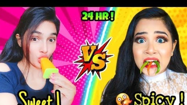 'We ate SWEET vs SPICY Food for 24 HOURS Challenge! Nilanjana Dhar'