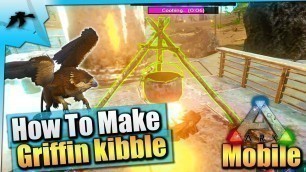 'Ark Mobile| How To Make Griffin Kibble And Tame Them Fast And Easy Solo| iOS/Android'