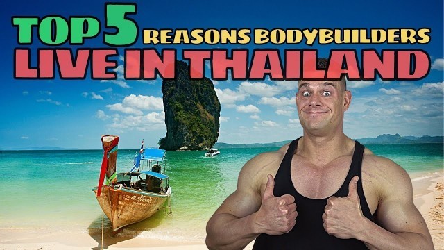 'Top 5 Reasons Bodybuilders Prefer To live In Thailand'
