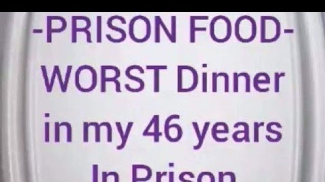 'PRISON FOOD--Worst prison Dinner of my 46 years of Incarceration'