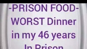 'PRISON FOOD--Worst prison Dinner of my 46 years of Incarceration'