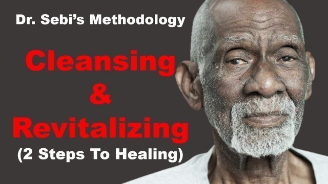 'Dr. Sebi\'s Method for Cleansing and Revitalizing The Body - 2 Steps To Healing'