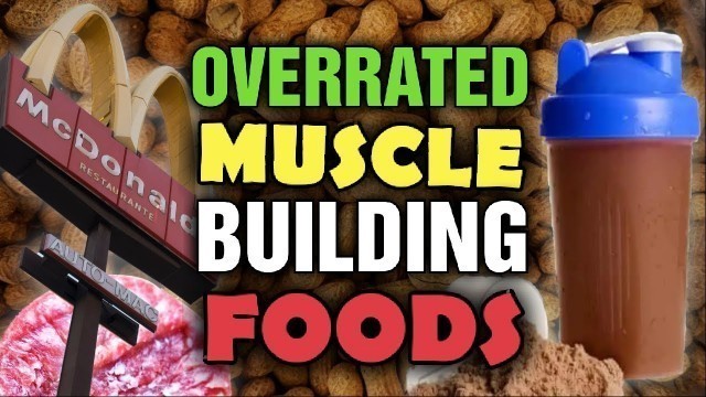 'Overrated Muscle Building Foods - The Top 10 Foods You DO NOT NEED In Your Diet!!!'