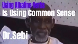 'Using Alkaline Herbs Is Using Common Sense - Dr.Sebi'