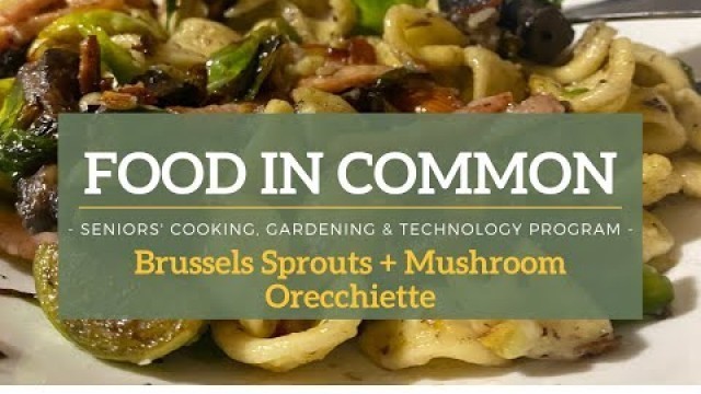 'Food in Common: Brussels Sprouts, Mushroom + Bacon Orecchiette'