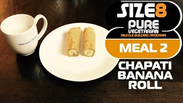 'SIZE-8 | Meal 2 - Chapati Banana Roll | Pure Vegetarian Muscle Building Program by Guru Mann'