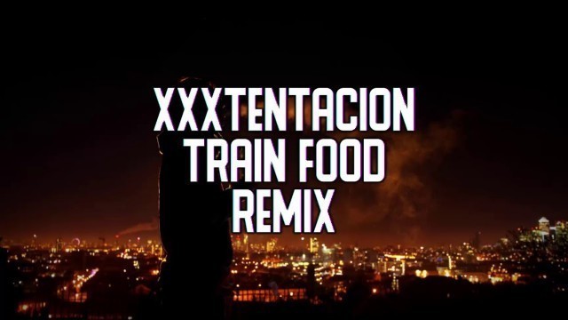 'XXXTENTACION - Train Food (Remix)'